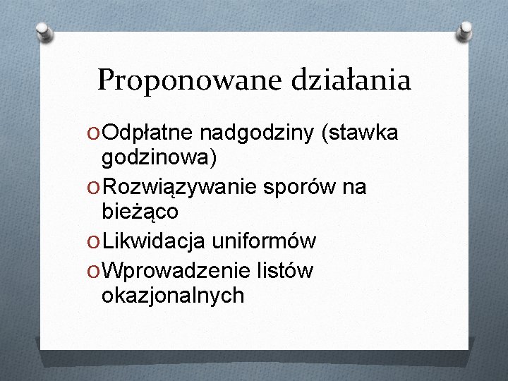 Proponowane działania O Odpłatne nadgodziny (stawka godzinowa) O Rozwiązywanie sporów na bieżąco O Likwidacja