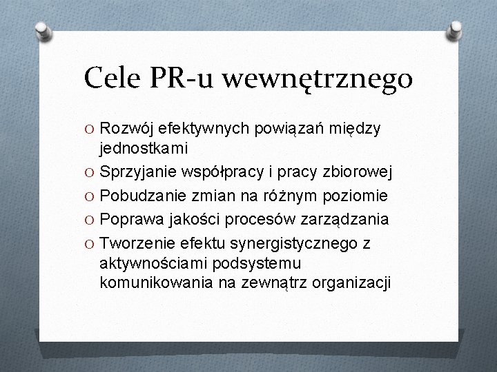 Cele PR-u wewnętrznego O Rozwój efektywnych powiązań między jednostkami O Sprzyjanie współpracy i pracy