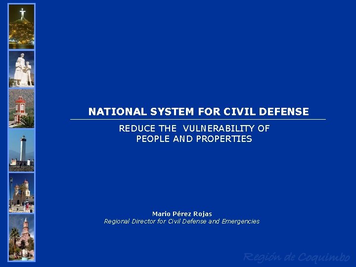 NATIONAL SYSTEM FOR CIVIL DEFENSE REDUCE THE VULNERABILITY OF PEOPLE AND PROPERTIES Mario Pérez