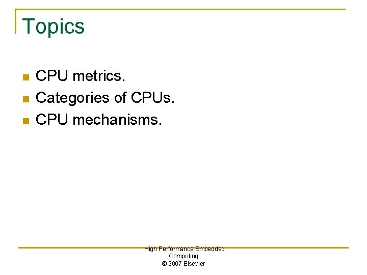 Topics n n n CPU metrics. Categories of CPUs. CPU mechanisms. High Performance Embedded