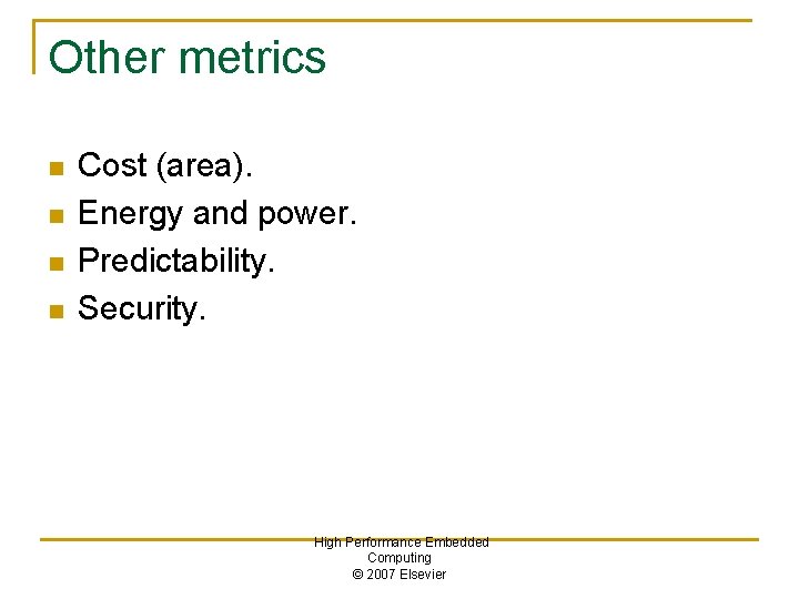 Other metrics n n Cost (area). Energy and power. Predictability. Security. High Performance Embedded