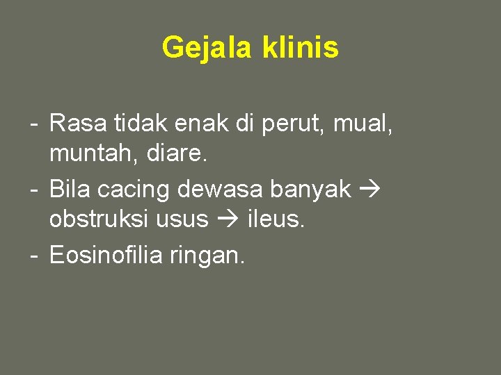 Gejala klinis - Rasa tidak enak di perut, mual, muntah, diare. - Bila cacing