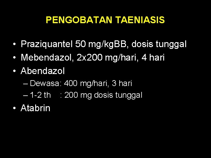 PENGOBATAN TAENIASIS • Praziquantel 50 mg/kg. BB, dosis tunggal • Mebendazol, 2 x 200