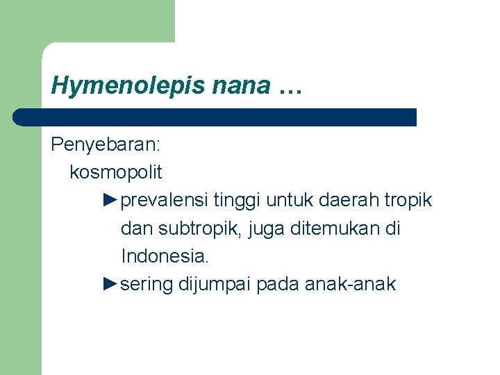 Hymenolepis nana … Penyebaran: kosmopolit ►prevalensi tinggi untuk daerah tropik dan subtropik, juga ditemukan