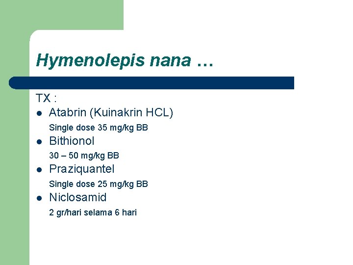 Hymenolepis nana … TX : l Atabrin (Kuinakrin HCL) Single dose 35 mg/kg BB