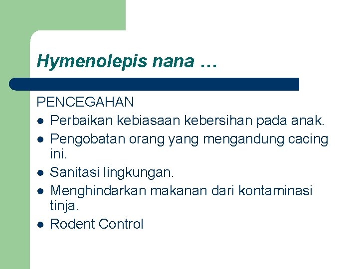 Hymenolepis nana … PENCEGAHAN l Perbaikan kebiasaan kebersihan pada anak. l Pengobatan orang yang