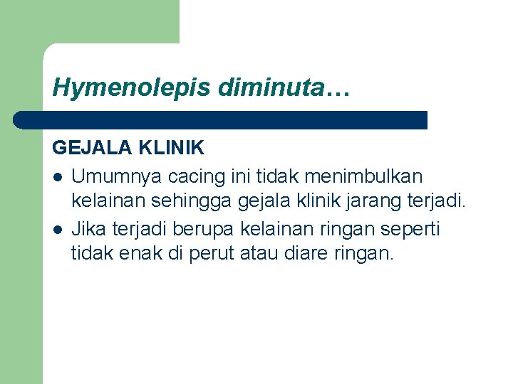 Hymenolepis diminuta… GEJALA KLINIK l Umumnya cacing ini tidak menimbulkan kelainan sehingga gejala klinik