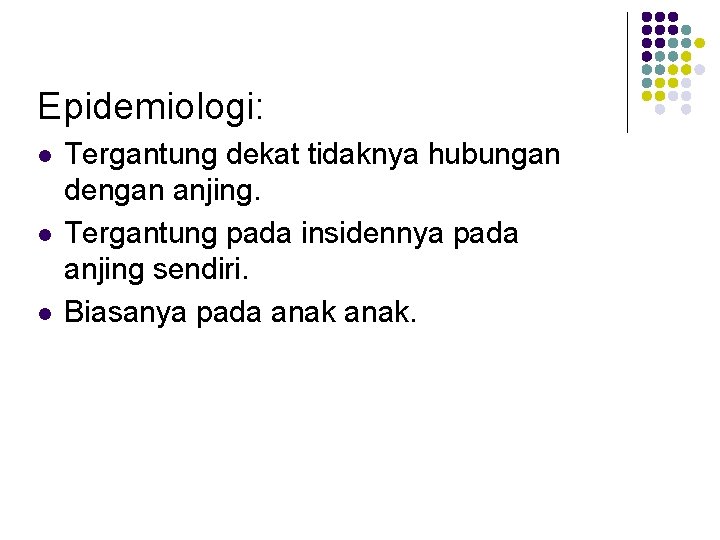 Epidemiologi: l l l Tergantung dekat tidaknya hubungan dengan anjing. Tergantung pada insidennya pada