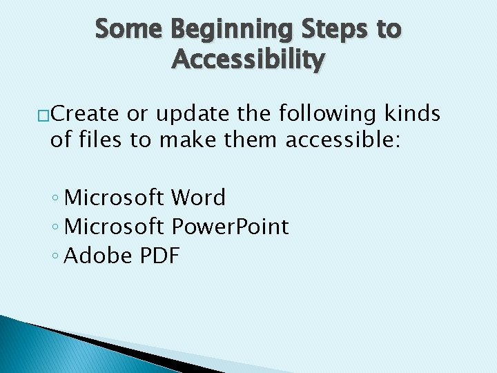 Some Beginning Steps to Accessibility �Create or update the following kinds of files to