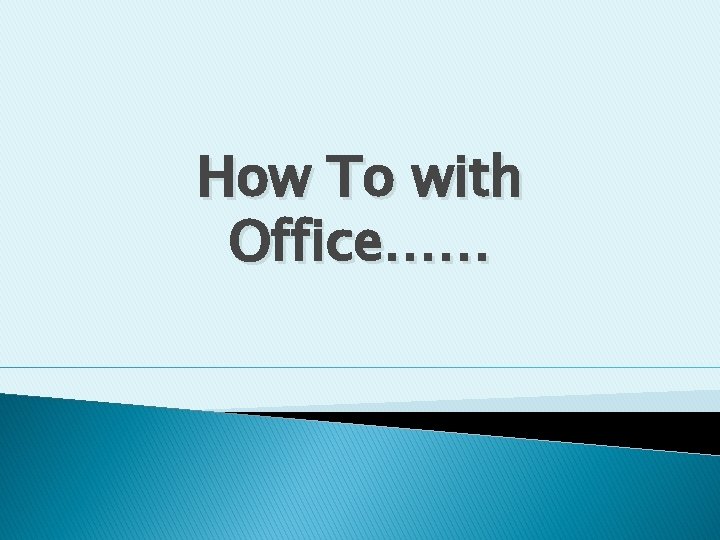 How To with Office…… 