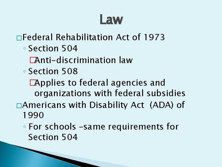 Law � Federal Rehabilitation Act of 1973 ◦ Section 504 �Anti-discrimination law ◦ Section