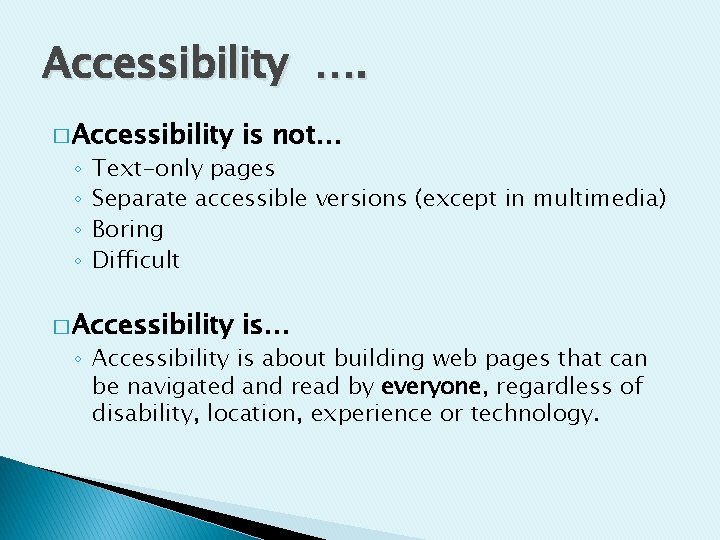 Accessibility …. � Accessibility is not… � Accessibility is… ◦ ◦ Text-only pages Separate