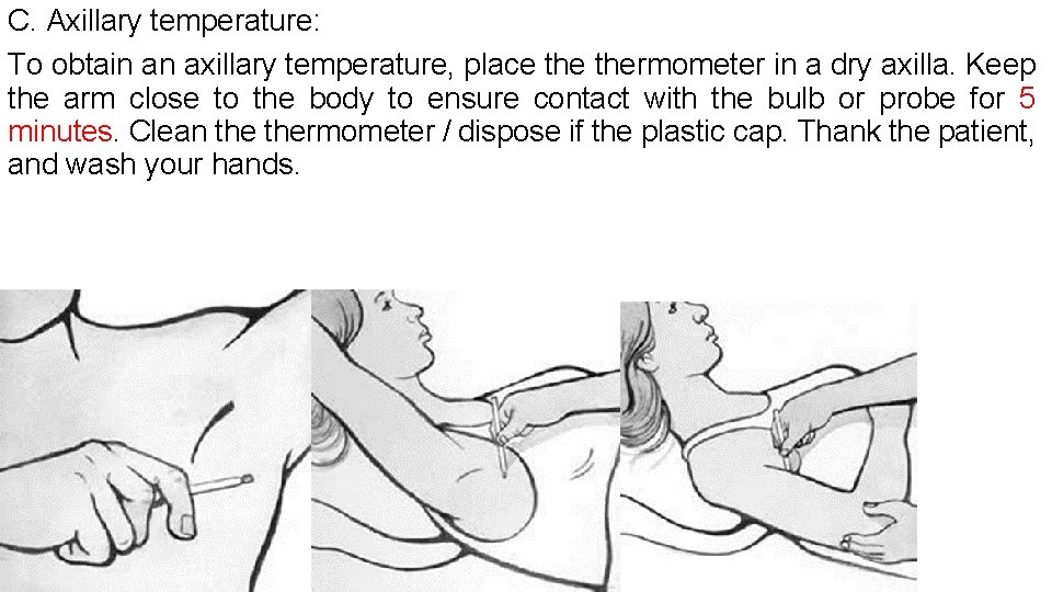 C. Axillary temperature: To obtain an axillary temperature, place thermometer in a dry axilla.