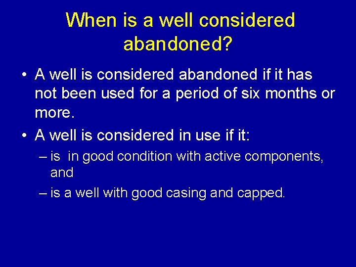 When is a well considered abandoned? • A well is considered abandoned if it