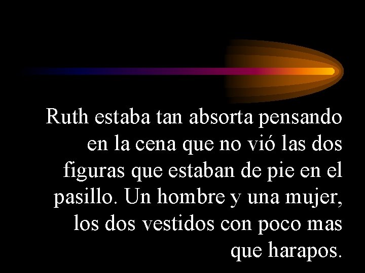 Ruth estaba tan absorta pensando en la cena que no vió las dos figuras