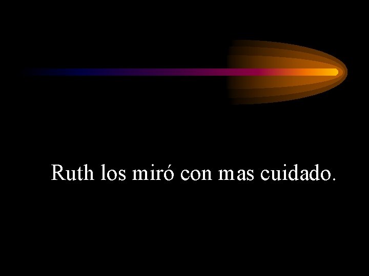 Ruth los miró con mas cuidado. 