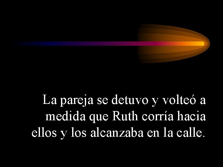 La pareja se detuvo y volteó a medida que Ruth corría hacia ellos y