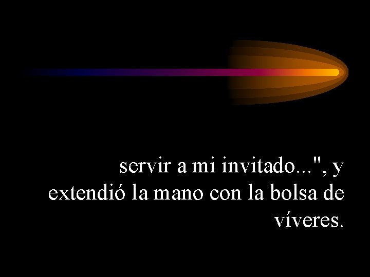 servir a mi invitado. . . ", y extendió la mano con la bolsa