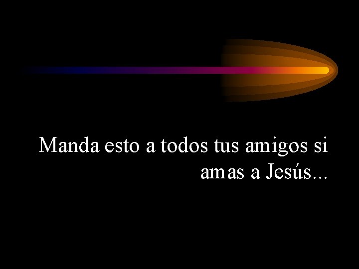 Manda esto a todos tus amigos si amas a Jesús. . . 