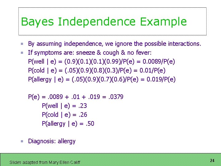 Bayes Independence Example By assuming independence, we ignore the possible interactions. If symptoms are: Bayes Independence Example By assuming independence, we ignore the possible interactions. If symptoms are: