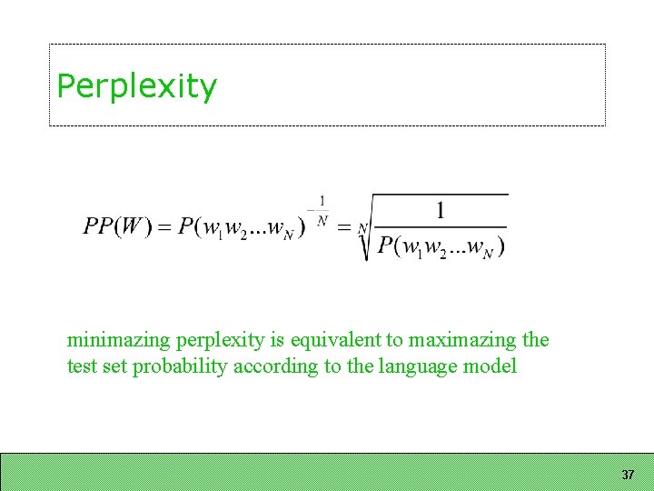 Perplexity minimazing perplexity is equivalent to maximazing the test set probability according to the Perplexity minimazing perplexity is equivalent to maximazing the test set probability according to the