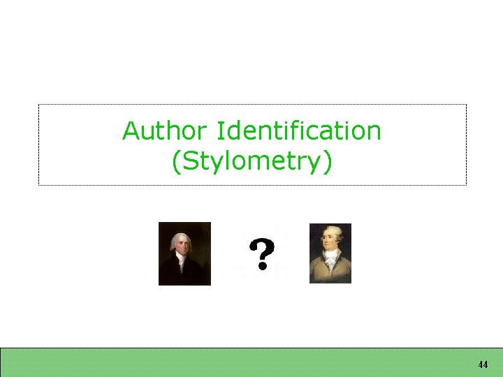Author Identification (Stylometry) 44 Author Identification (Stylometry) 44