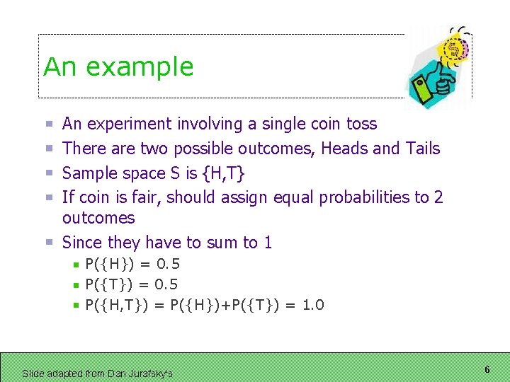 An example An experiment involving a single coin toss There are two possible outcomes, An example An experiment involving a single coin toss There are two possible outcomes,