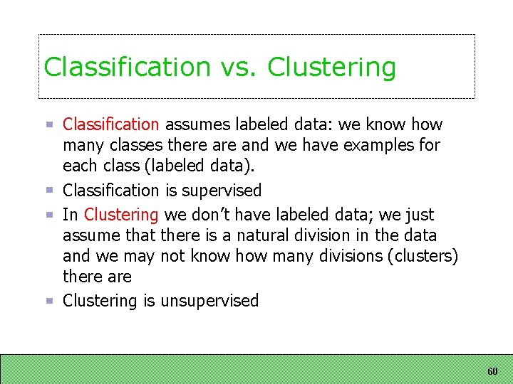 Classification vs. Clustering Classification assumes labeled data: we know how many classes there and Classification vs. Clustering Classification assumes labeled data: we know how many classes there and