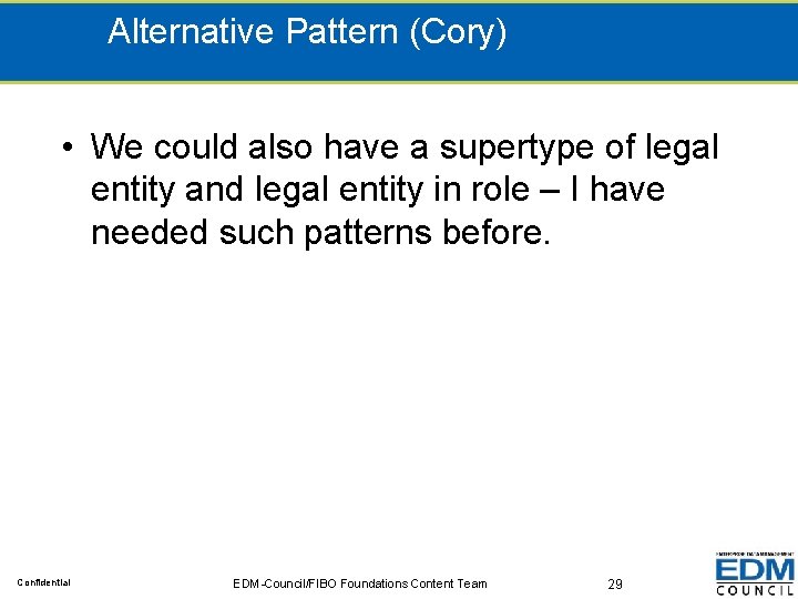Alternative Pattern (Cory) • We could also have a supertype of legal entity and