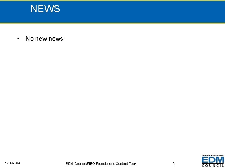 NEWS • No news Confidential EDM-Council/FIBO Foundations Content Team 3 