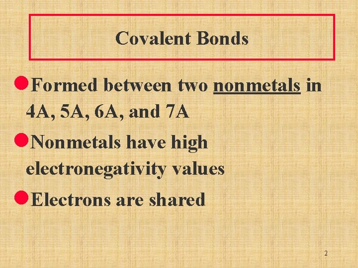 Covalent Bonds l. Formed between two nonmetals in 4 A, 5 A, 6 A,
