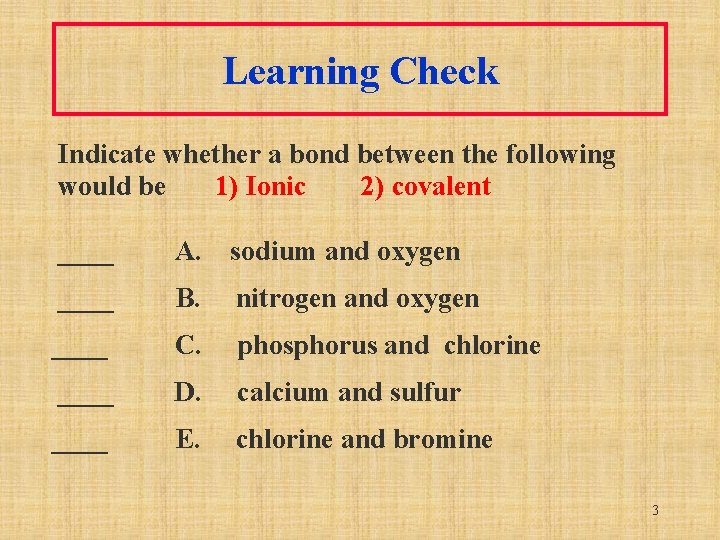 Learning Check Indicate whether a bond between the following would be 1) Ionic 2)