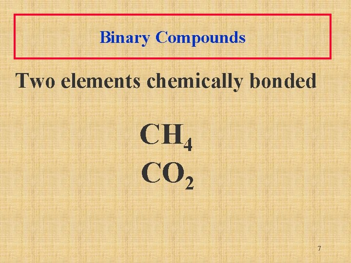 Binary Compounds Two elements chemically bonded CH 4 CO 2 7 