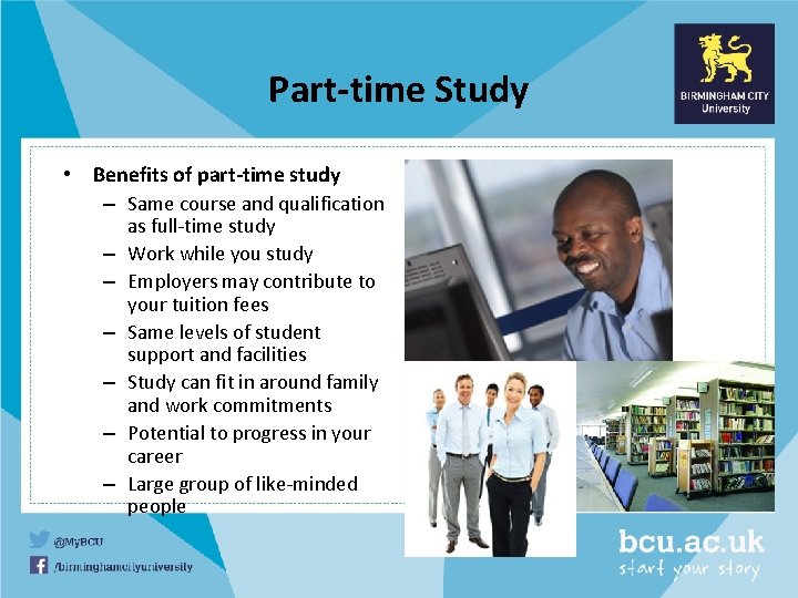 Part-time Study • Benefits of part-time study – Same course and qualification – –
