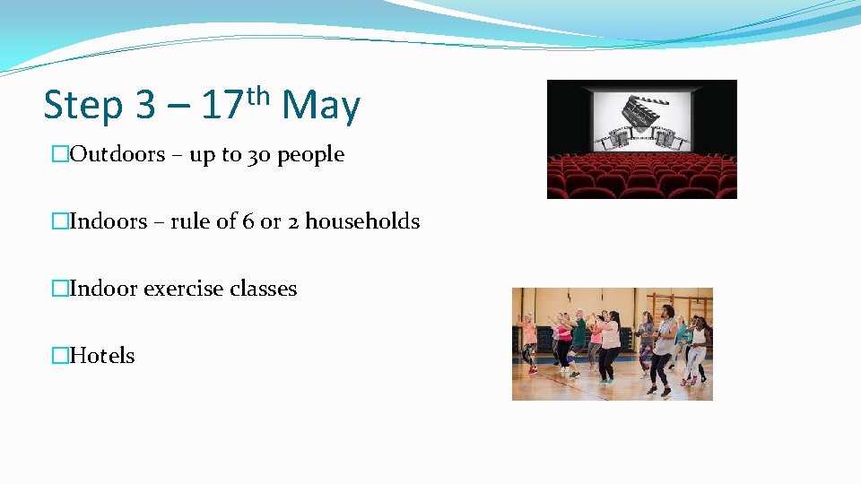 Step 3 – th 17 May �Outdoors – up to 30 people �Indoors –