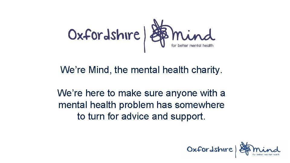 We’re Mind, the mental health charity. We’re here to make sure anyone with a
