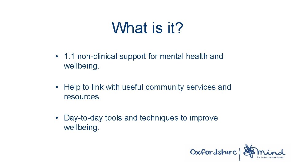 What is it? • 1: 1 non-clinical support for mental health and wellbeing. •