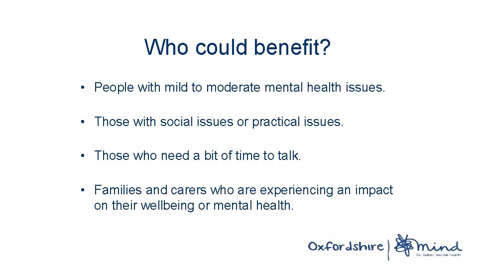 Who could benefit? • People with mild to moderate mental health issues. • Those