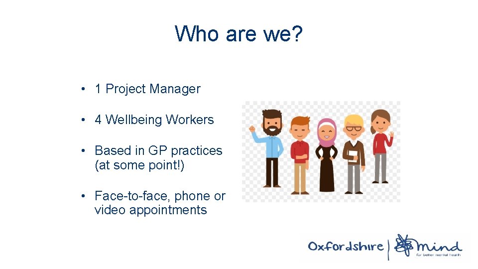 Who are we? • 1 Project Manager • 4 Wellbeing Workers • Based in