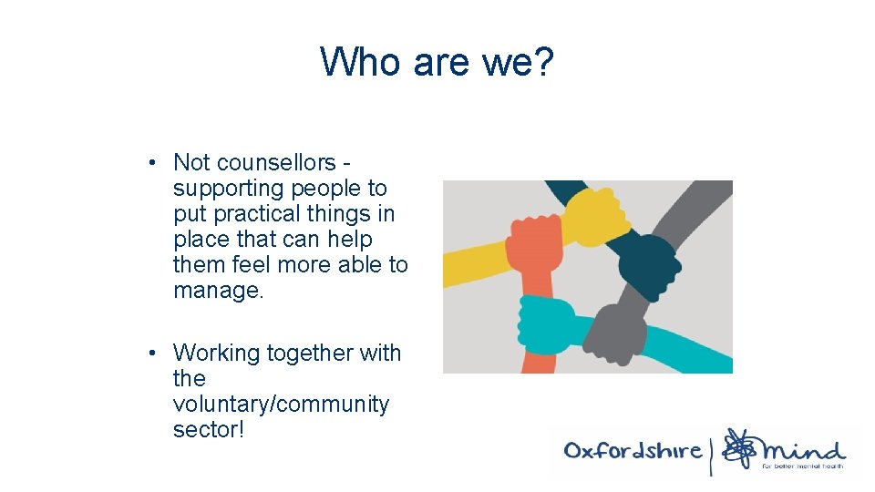 Who are we? • Not counsellors supporting people to put practical things in place