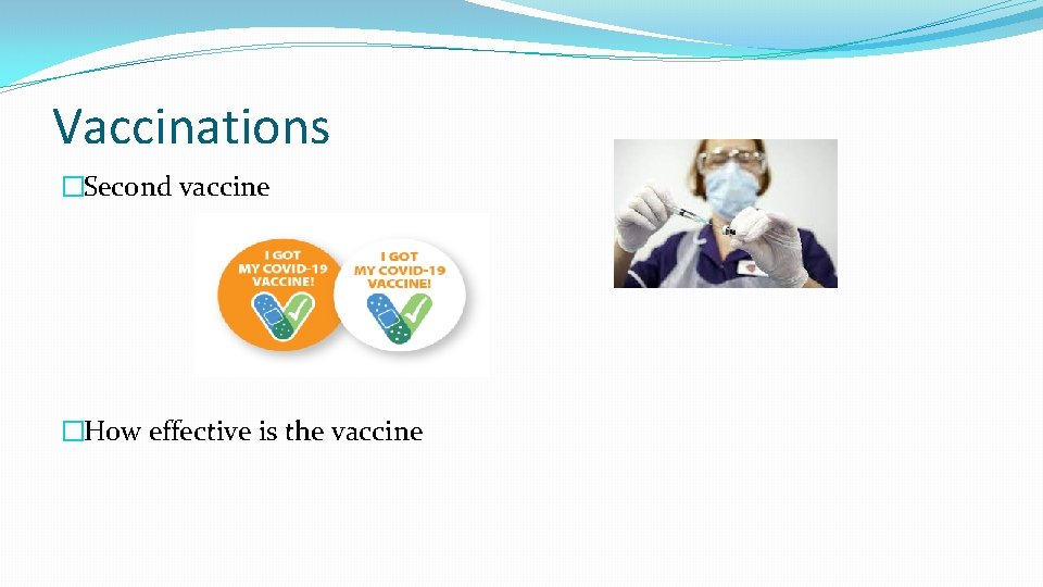 Vaccinations �Second vaccine �How effective is the vaccine 