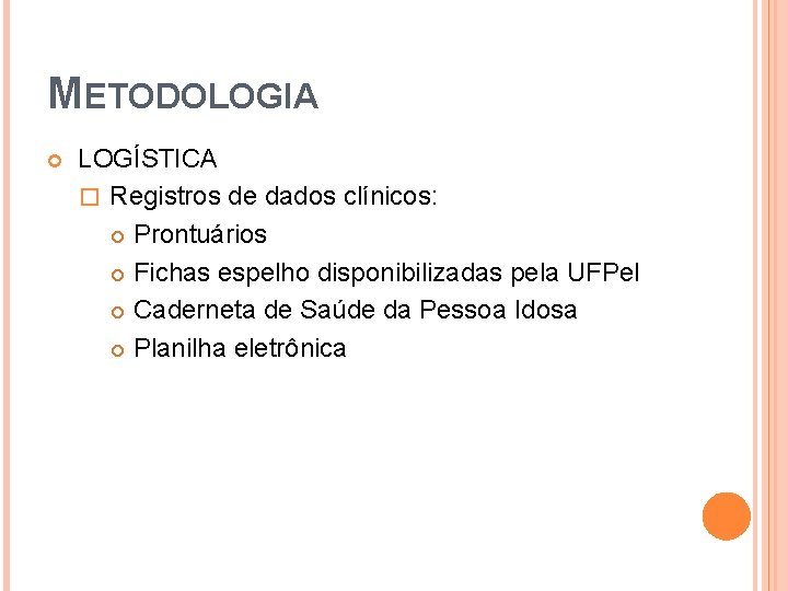 METODOLOGIA LOGÍSTICA � Registros de dados clínicos: Prontuários Fichas espelho disponibilizadas pela UFPel Caderneta