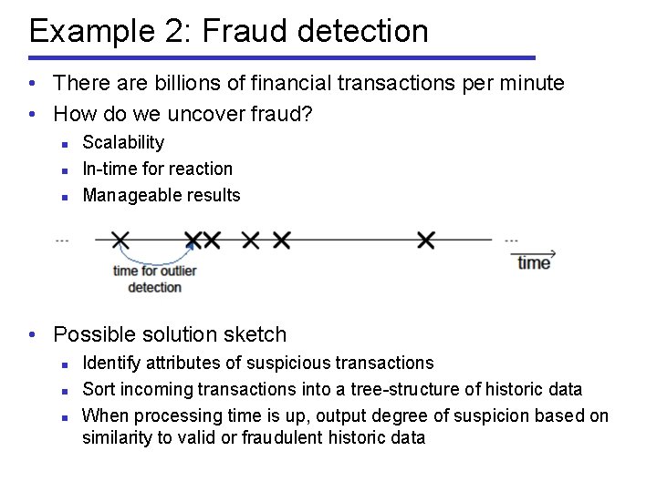 Example 2: Fraud detection • There are billions of financial transactions per minute •