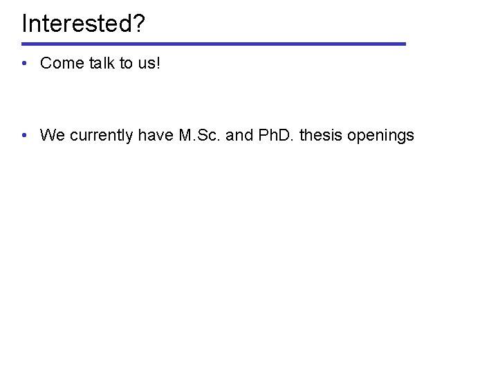 Interested? • Come talk to us! • We currently have M. Sc. and Ph.