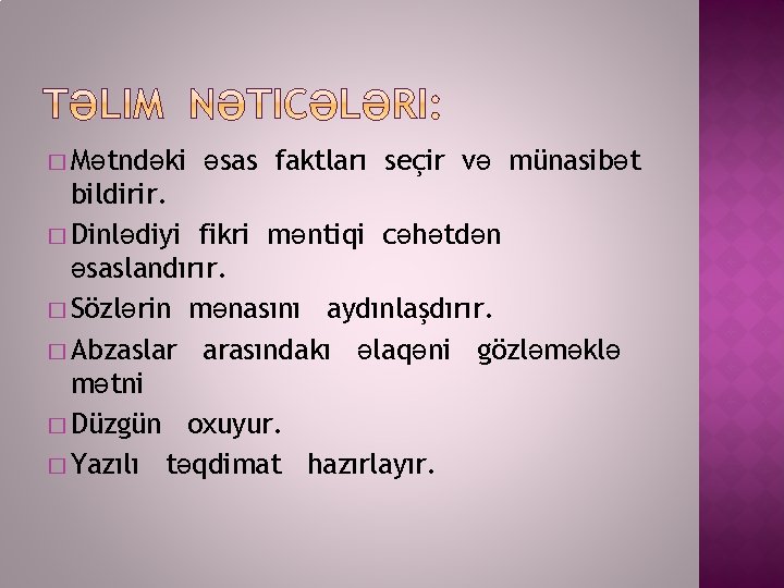 � Mətndəki əsas faktları seçir və münasibət bildirir. � Dinlədiyi fikri məntiqi cəhətdən əsaslandırır.