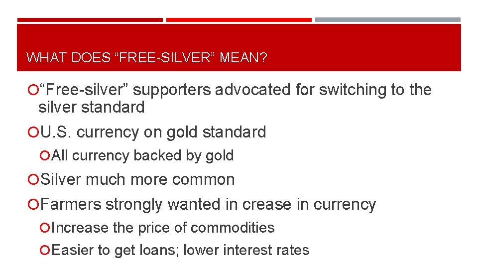 WHAT DOES “FREE-SILVER” MEAN? “Free-silver” supporters advocated for switching to the silver standard U.