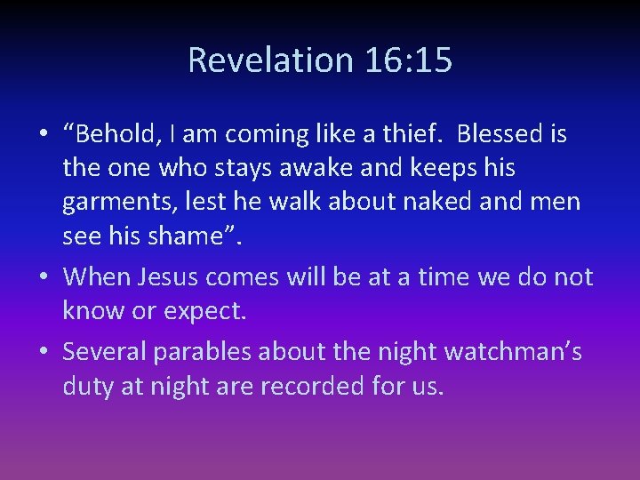 Revelation 16: 15 • “Behold, I am coming like a thief. Blessed is the
