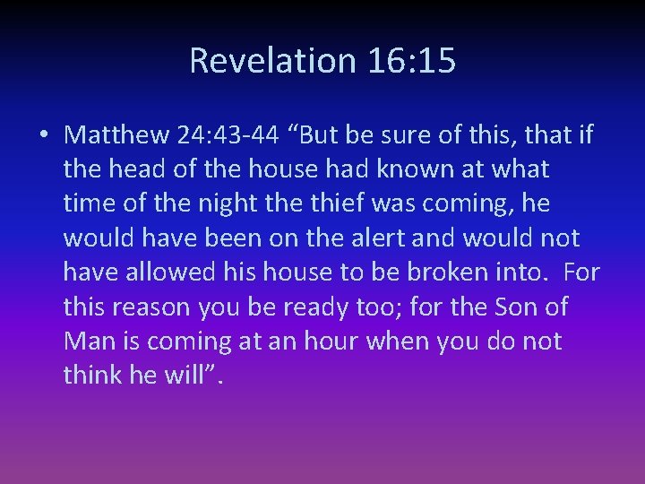 Revelation 16: 15 • Matthew 24: 43 -44 “But be sure of this, that