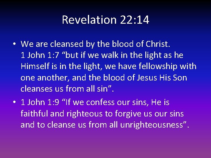 Revelation 22: 14 • We are cleansed by the blood of Christ. 1 John