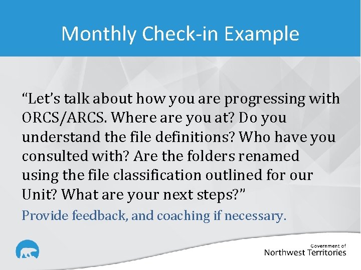 Monthly Check-in Example “Let’s talk about how you are progressing with ORCS/ARCS. Where are